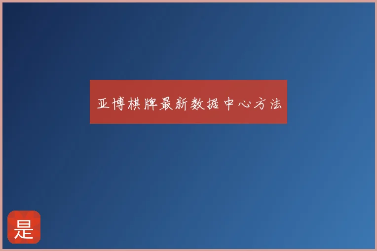 亚博棋牌最新数据中心方法
