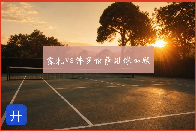 蒙扎vs佛罗伦萨进球回顾